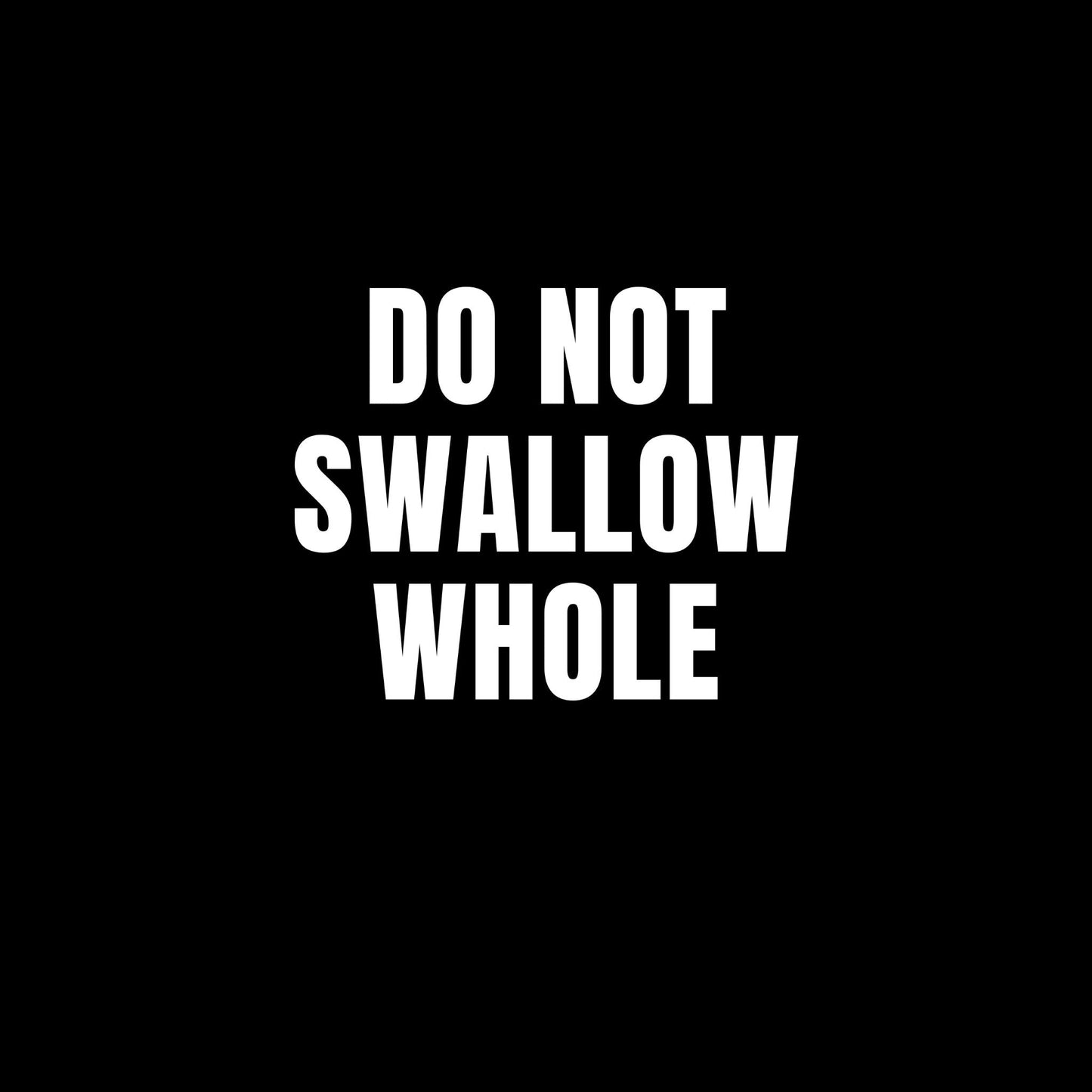 a black and white photo with the words do not swallow whole