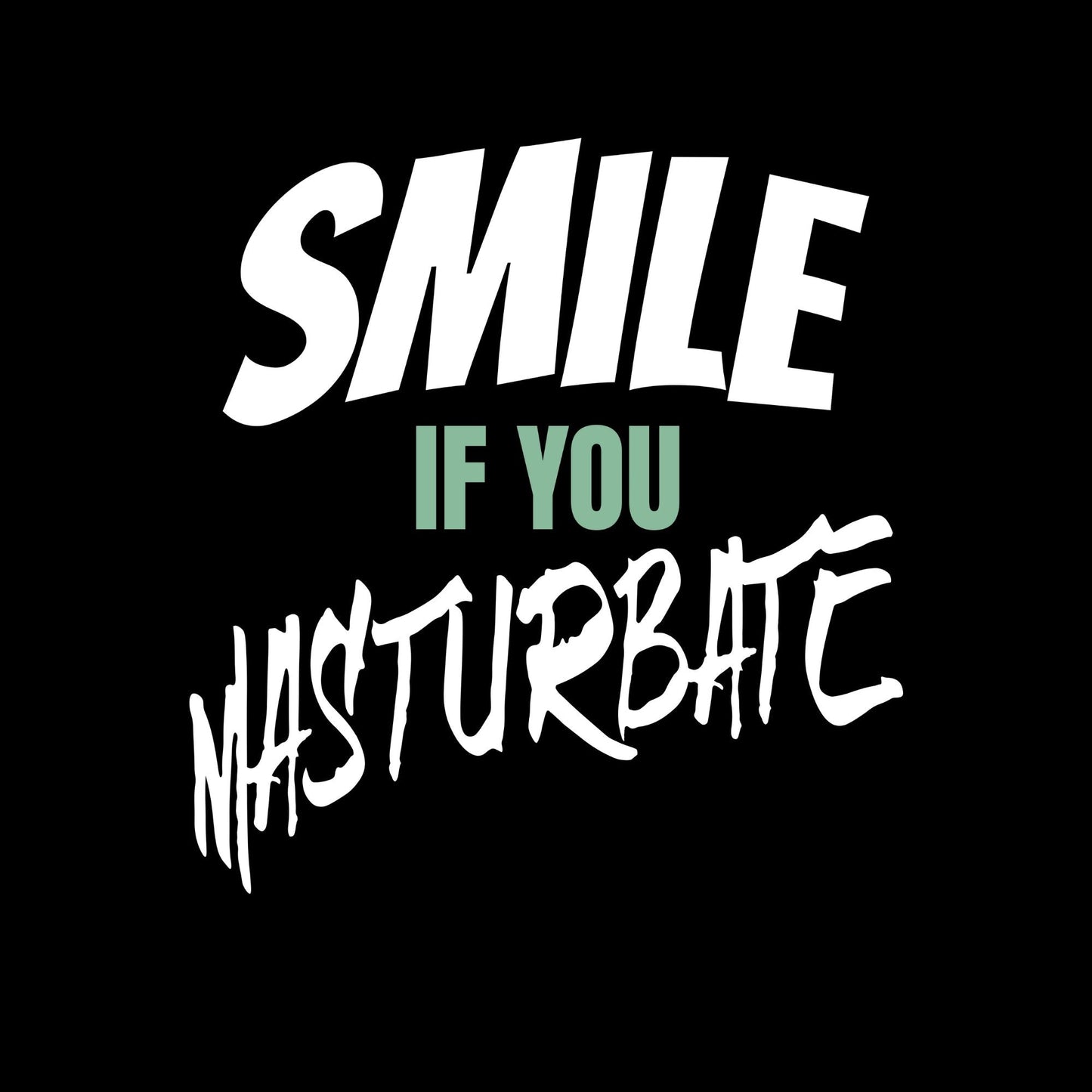 the words smile if you mastturbate on a black background