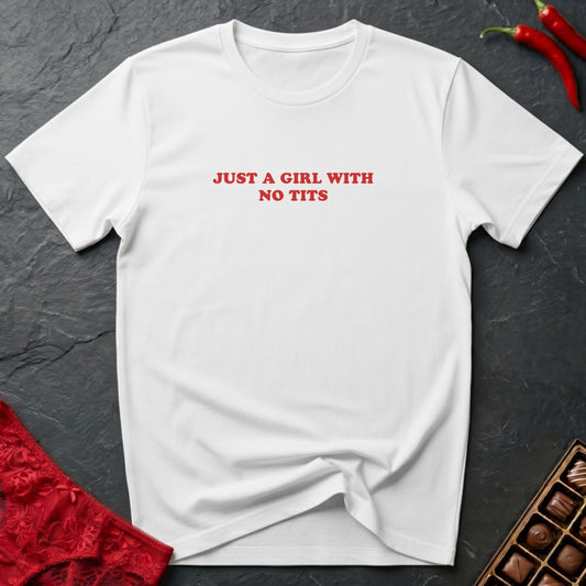 Just A Girl With No Tits T-Shirt