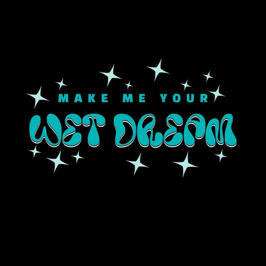 Make Me Your Wet Dream T-Shirt