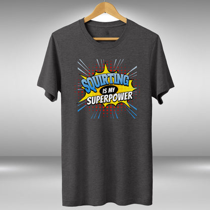 Squirting Is My Superpower T-Shirt