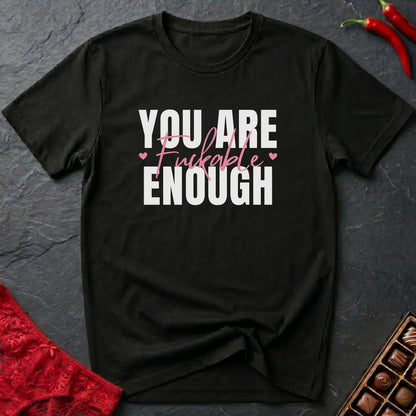 You Are Fuckable Enough T-Shirt