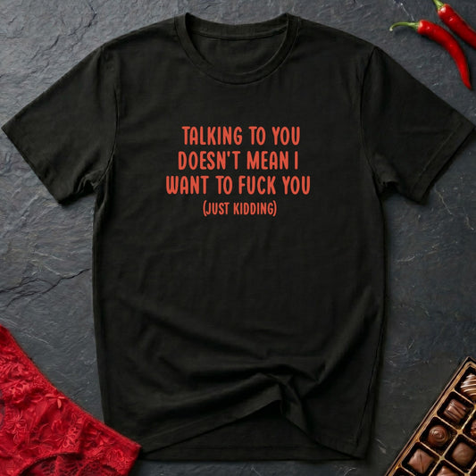 Doesn't Mean I Want To Fuck You (Just Kidding) T-Shirt