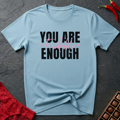 You Are Fuckable Enough T-Shirt