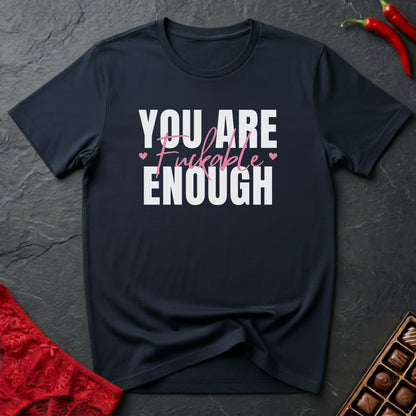 You Are Fuckable Enough T-Shirt