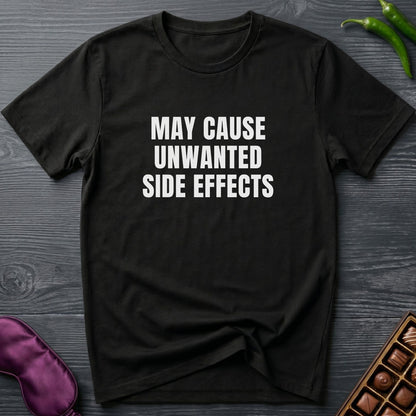 May Cause Unwanted Side Effects T-Shirt